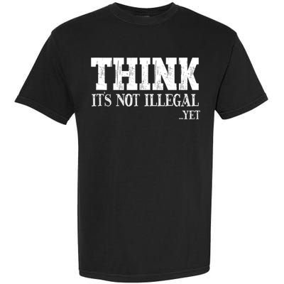 Think It's Not Illegal Yet Funny Saying Free Thinker Garment-Dyed Heavyweight T-Shirt