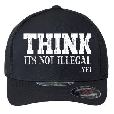 Think It's Not Illegal Yet Funny Saying Free Thinker Flexfit Unipanel Trucker Cap