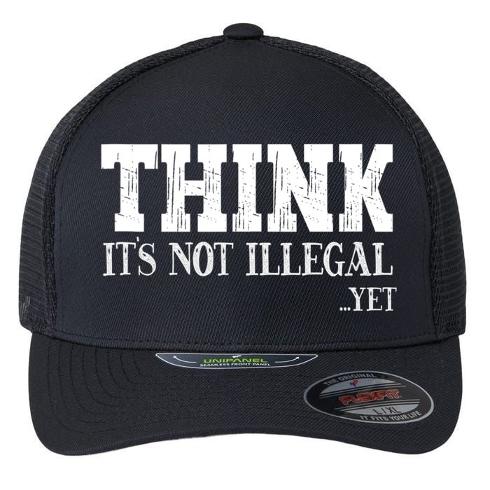 Think It's Not Illegal Yet Funny Saying Free Thinker Flexfit Unipanel Trucker Cap