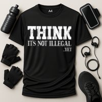 Think It's Not Illegal Yet Funny Saying Free Thinker Performance Shirt