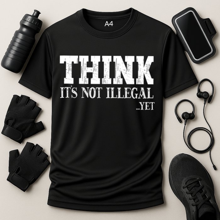 Think It's Not Illegal Yet Funny Saying Free Thinker Performance Shirt