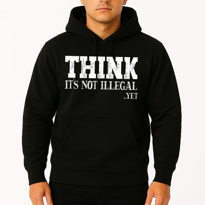 Think It's Not Illegal Yet Funny Saying Free Thinker Hoodie