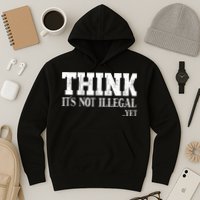 Think It's Not Illegal Yet Funny Saying Free Thinker Hoodie