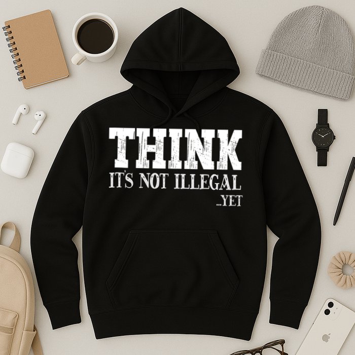 Think It's Not Illegal Yet Funny Saying Free Thinker Hoodie