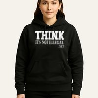 Think It's Not Illegal Yet Funny Saying Free Thinker Hoodie