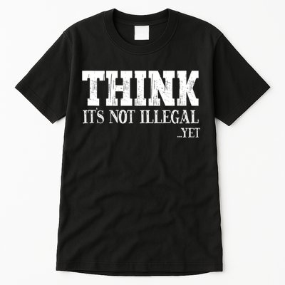 Think It's Not Illegal Yet Funny Saying Free Thinker Tall T-Shirt