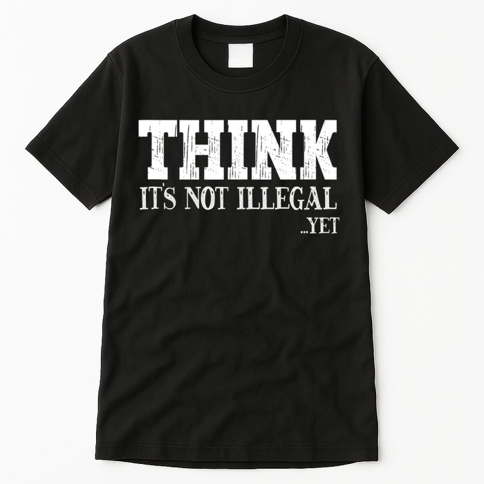 Think It's Not Illegal Yet Funny Saying Free Thinker Tall T-Shirt