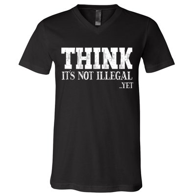 Think It's Not Illegal Yet Funny Saying Free Thinker V-Neck T-Shirt