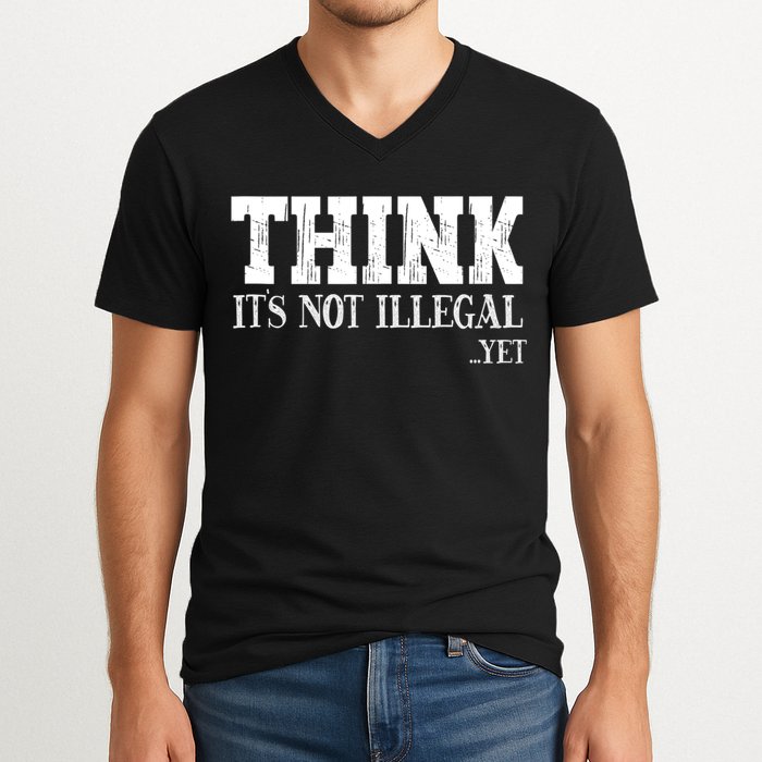 Think It's Not Illegal Yet Funny Saying Free Thinker V-Neck T-Shirt