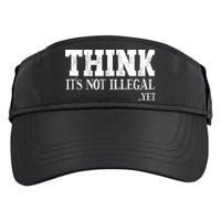 Think It's Not Illegal Yet Funny Saying Free Thinker Adult Drive Performance Visor