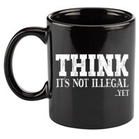 Think It's Not Illegal Yet Funny Saying Free Thinker 11oz C Handle Ceramic Mug