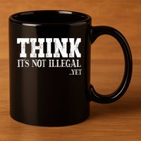 Think It's Not Illegal Yet Funny Saying Free Thinker 11oz C Handle Ceramic Mug
