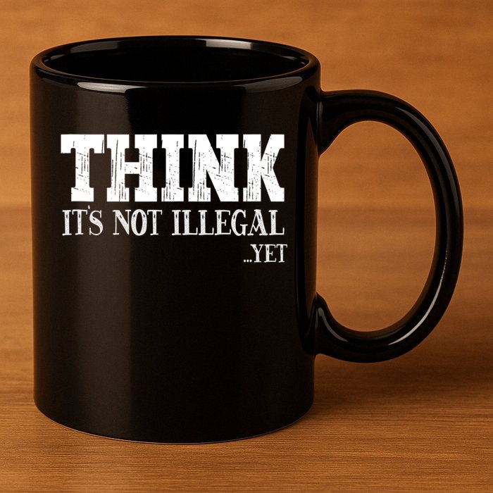 Think It's Not Illegal Yet Funny Saying Free Thinker 11oz C Handle Ceramic Mug
