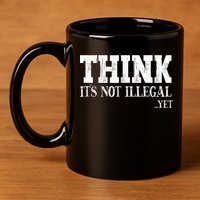 Think It's Not Illegal Yet Funny Saying Free Thinker 11oz C Handle Ceramic Mug