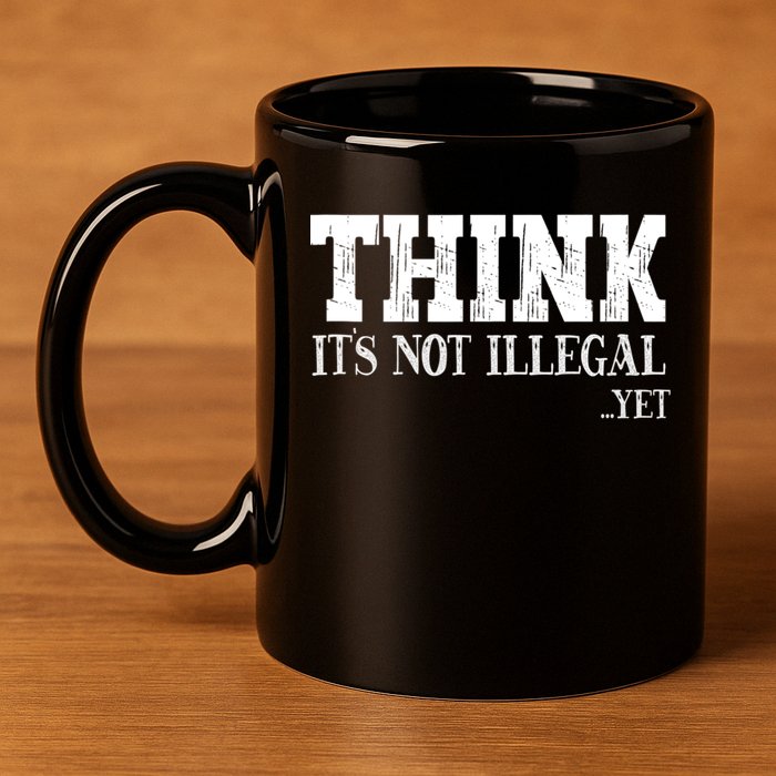 Think It's Not Illegal Yet Funny Saying Free Thinker 11oz C Handle Ceramic Mug