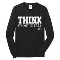 Think It's Not Illegal Yet Funny Saying Free Thinker Tall Long Sleeve T-Shirt