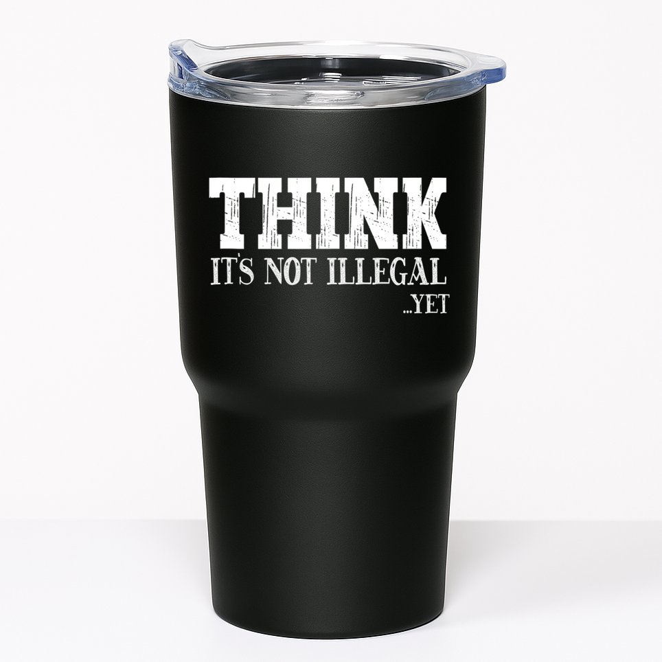 Think It's Not Illegal Yet Funny Saying Free Thinker Tumbler