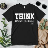 Think It's Not Illegal Yet Funny Saying Free Thinker Premium T-Shirt