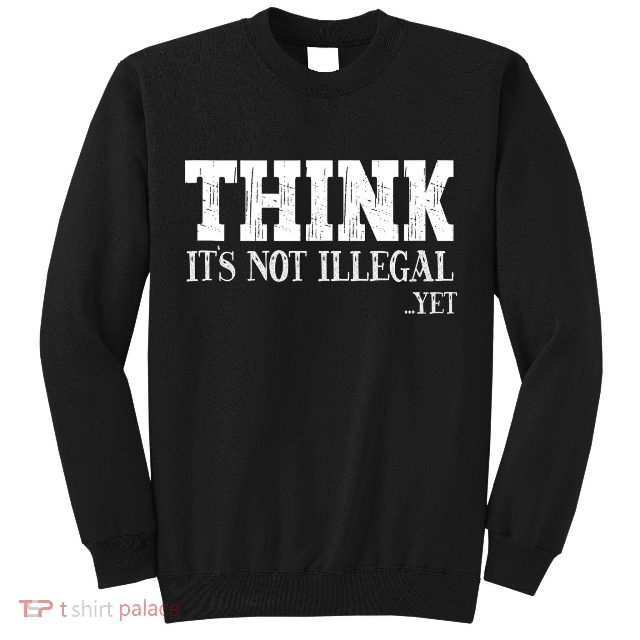 Think It's Not Illegal Yet Funny Saying Free Thinker Tall Sweatshirt