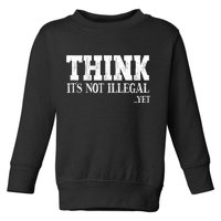 Think It's Not Illegal Yet Funny Saying Free Thinker Toddler Sweatshirt