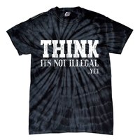 Think It's Not Illegal Yet Funny Saying Free Thinker Tie-Dye T-Shirt