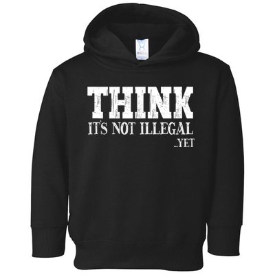 Think It's Not Illegal Yet Funny Saying Free Thinker Toddler Hoodie