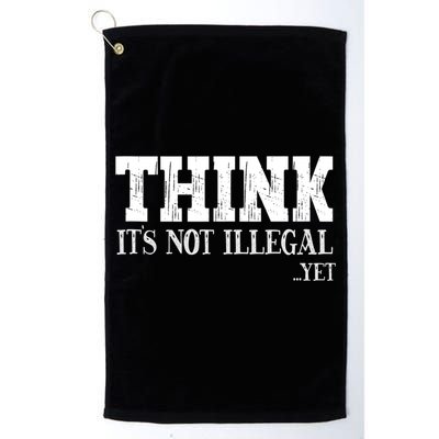 Think It's Not Illegal Yet Funny Saying Free Thinker Golf Towel