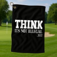 Think It's Not Illegal Yet Funny Saying Free Thinker Golf Towel