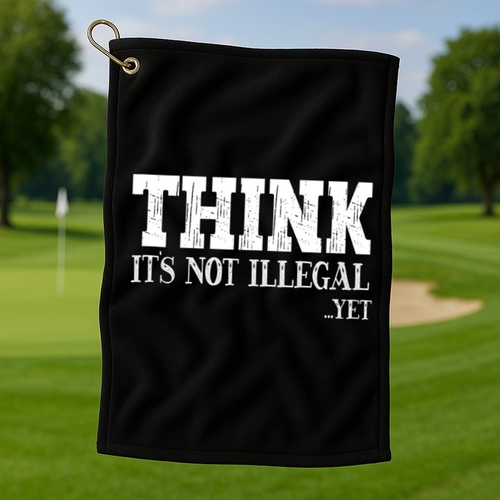 Think It's Not Illegal Yet Funny Saying Free Thinker Golf Towel