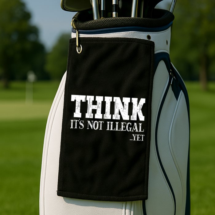 Think It's Not Illegal Yet Funny Saying Free Thinker Golf Towel