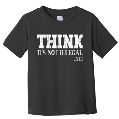 Think It's Not Illegal Yet Funny Saying Free Thinker Toddler T-Shirt