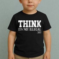 Think It's Not Illegal Yet Funny Saying Free Thinker Toddler T-Shirt