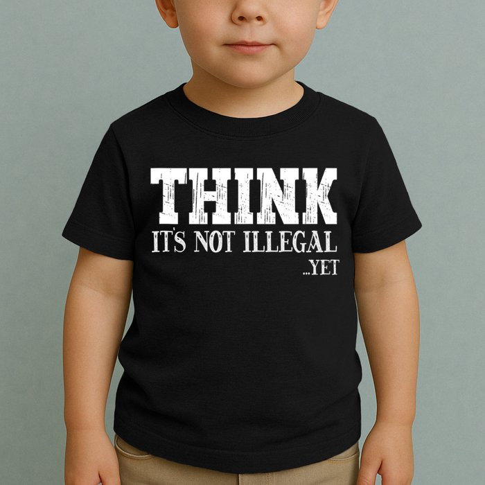 Think It's Not Illegal Yet Funny Saying Free Thinker Toddler T-Shirt