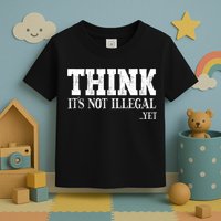 Think It's Not Illegal Yet Funny Saying Free Thinker Toddler T-Shirt