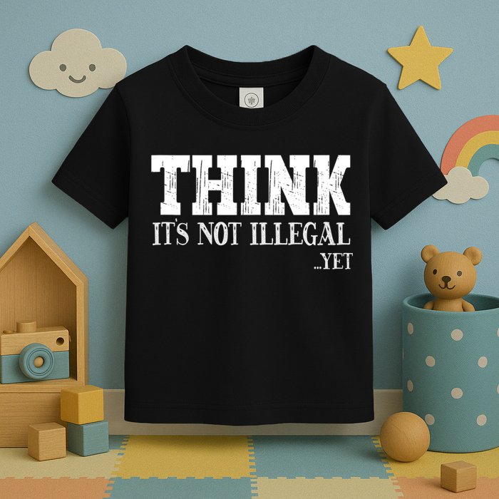 Think It's Not Illegal Yet Funny Saying Free Thinker Toddler T-Shirt