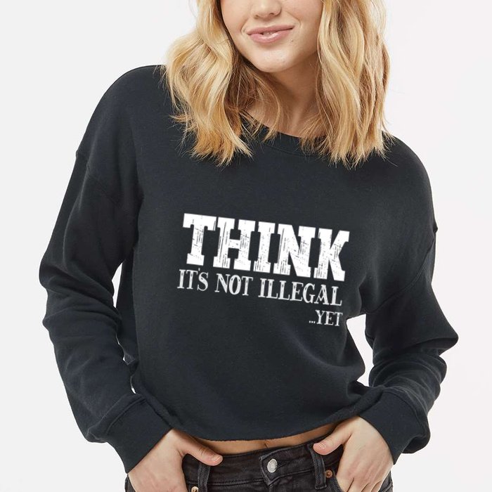 Think It's Not Illegal Yet Funny Saying Free Thinker Cropped Pullover Crew