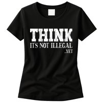 Think It's Not Illegal Yet Funny Saying Free Thinker Womens T-Shirt