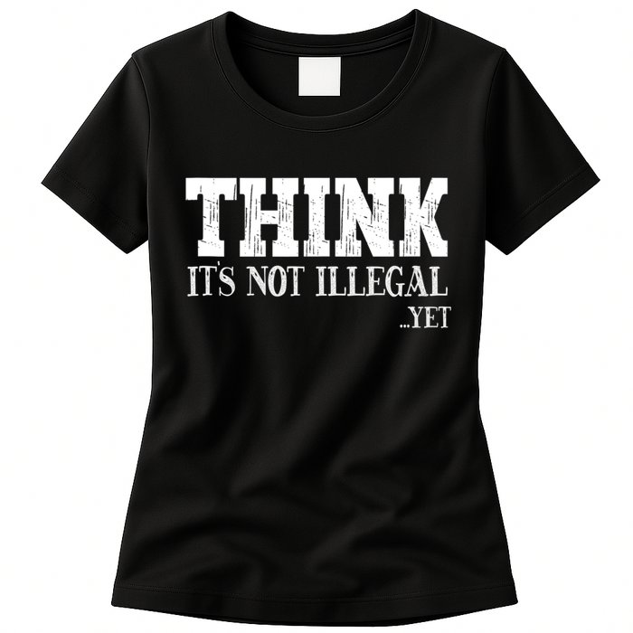 Think It's Not Illegal Yet Funny Saying Free Thinker Womens T-Shirt