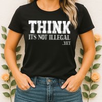 Think It's Not Illegal Yet Funny Saying Free Thinker Womens T-Shirt