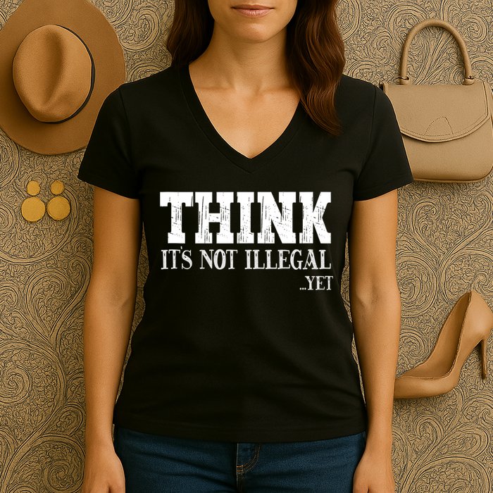 Think It's Not Illegal Yet Funny Saying Free Thinker Women's V-Neck T-Shirt
