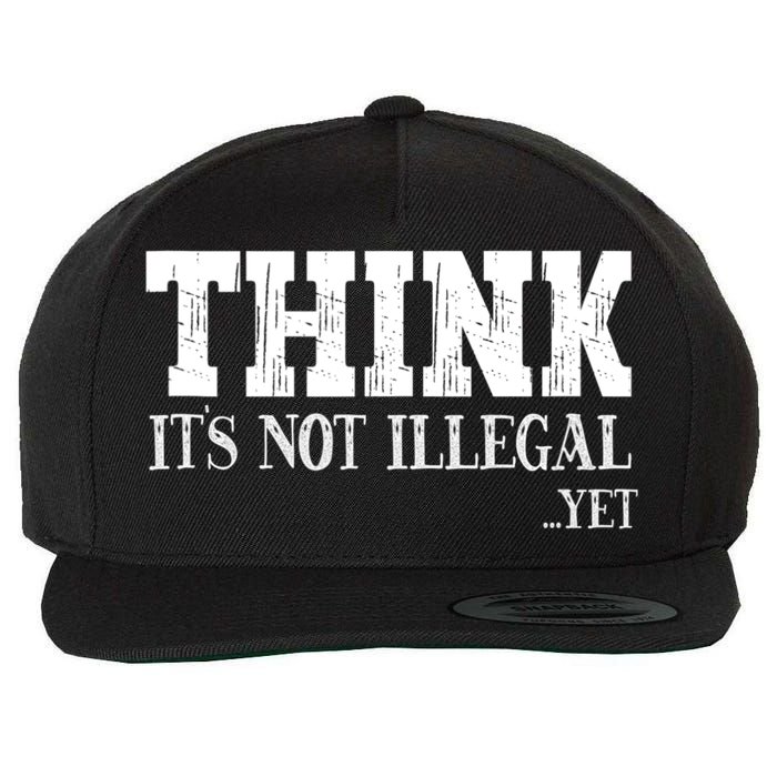 Think It's Not Illegal Yet Funny Saying Free Thinker Wool Snapback Cap