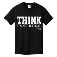 Think It's Not Illegal Yet Funny Saying Free Thinker Kids T-Shirt