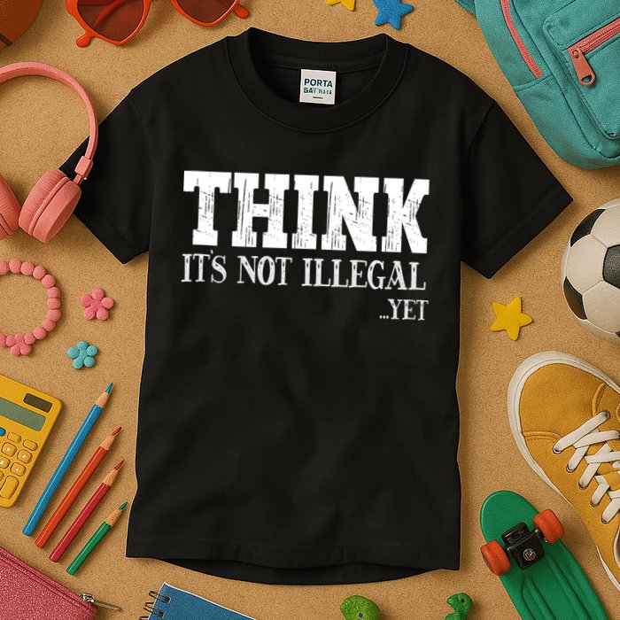 Think It's Not Illegal Yet Funny Saying Free Thinker Kids T-Shirt