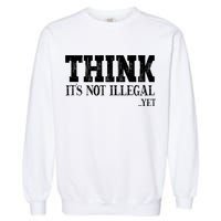 Think It's Not Illegal Yet Funny Saying Free Thinker Garment-Dyed Sweatshirt