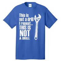 This Is Not A Drill I Repeat This Is Not A Drill Handy Cute Gift Tall T-Shirt