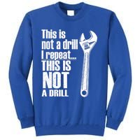 This Is Not A Drill I Repeat This Is Not A Drill Handy Cute Gift Tall Sweatshirt