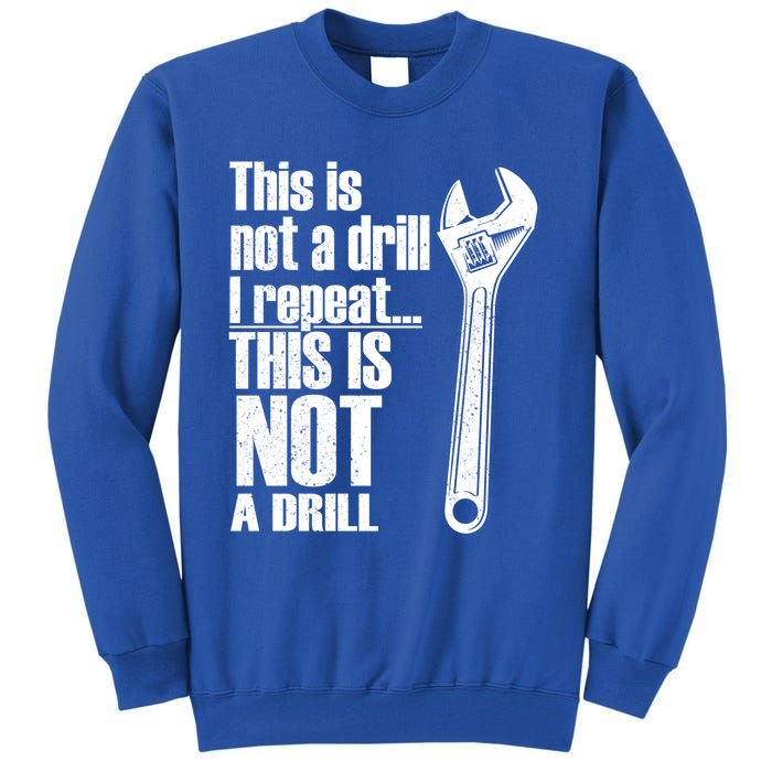 This Is Not A Drill I Repeat This Is Not A Drill Handy Cute Gift Tall Sweatshirt