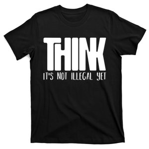 Think It's Not Illegal Yet Funny Saying Free Thinker T-Shirt