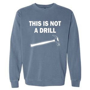 This Is Not A Drill Gift Garment-Dyed Sweatshirt