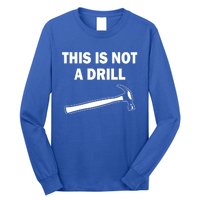 This Is Not A Drill Gift Long Sleeve Shirt